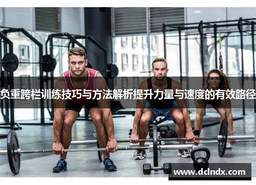 负重跨栏训练技巧与方法解析提升力量与速度的有效路径