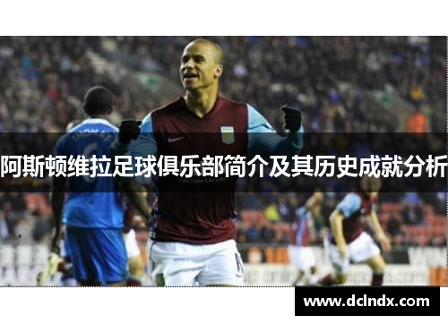 阿斯顿维拉足球俱乐部简介及其历史成就分析